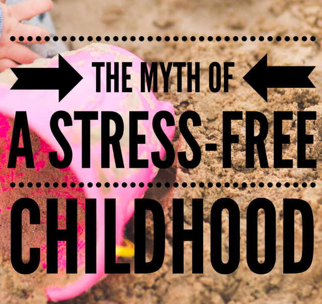 The Myth of a Stress-Free Childhood
